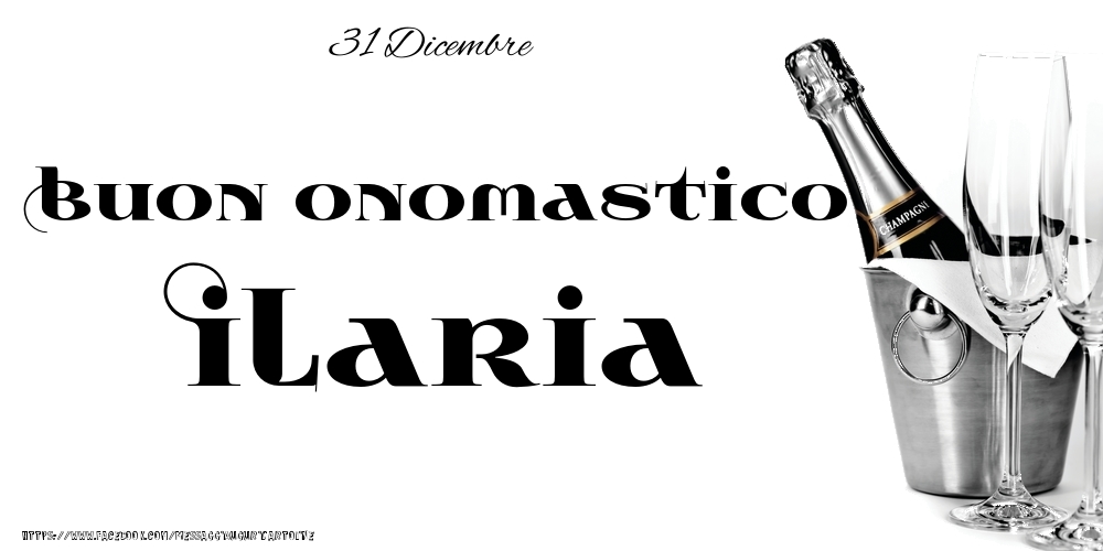  Cartoline di onomastico - Champagne | 31 Dicembre - Buon onomastico Ilaria!