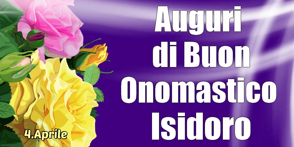 Cartoline di onomastico - Rose | 4.Aprile - La mulți ani de ziua onomastică Isidoro!