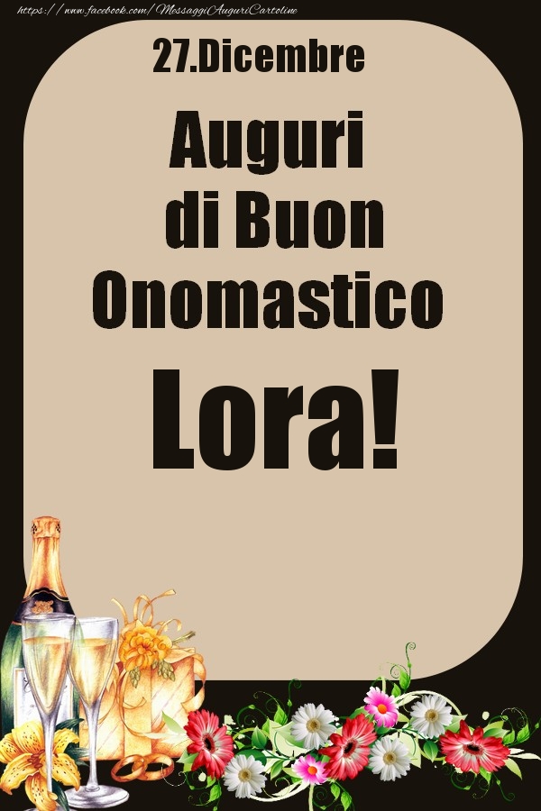  Cartoline di onomastico - Champagne & Fiori | 27.Dicembre - Auguri di Buon Onomastico  Lora!