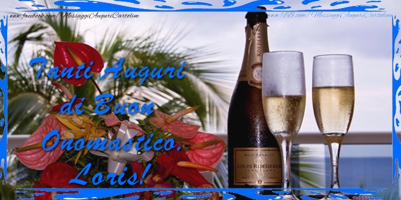 Cartoline di onomastico - Champagne & Fiori & Mazzo Di Fiori | Tanti Auguri di Buon Onomastico Loris