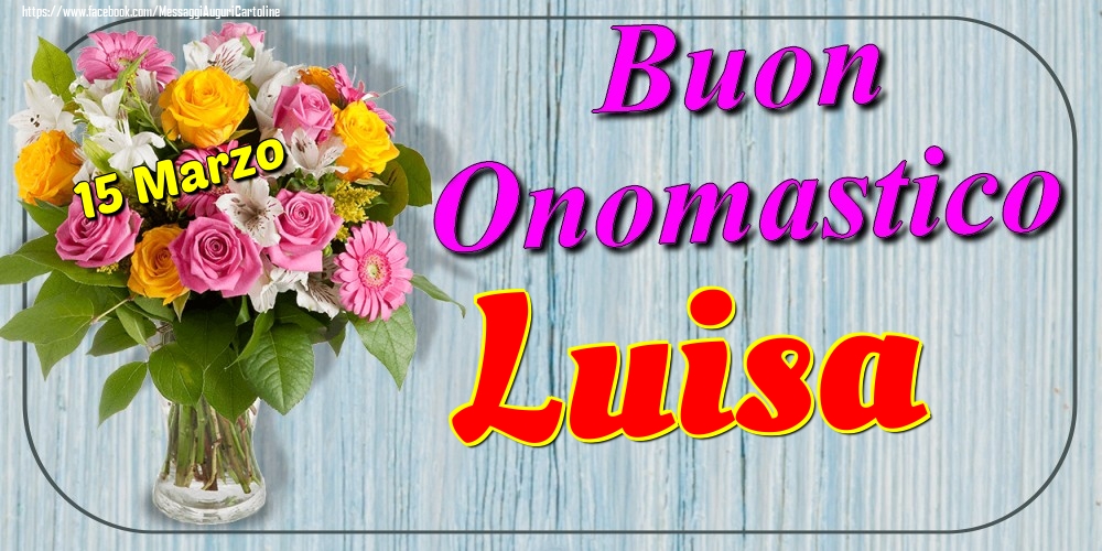  Cartoline di onomastico - Fiori | 15 Marzo - Buon Onomastico Luisa!