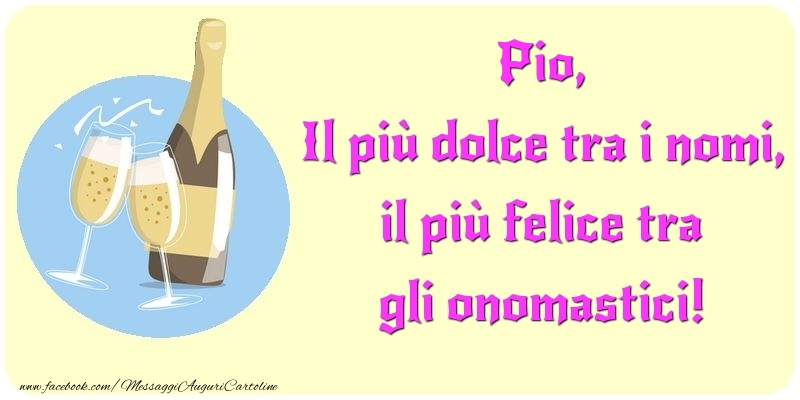 Cartoline di onomastico - Champagne | Il più dolce tra i nomi, il più felice tra gli onomastici! Pio
