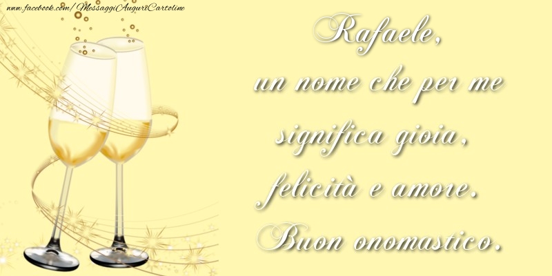 Cartoline di onomastico - Champagne | Rafaele, un nome che per me significa gioia, felicità e amore. Buon onomastico.