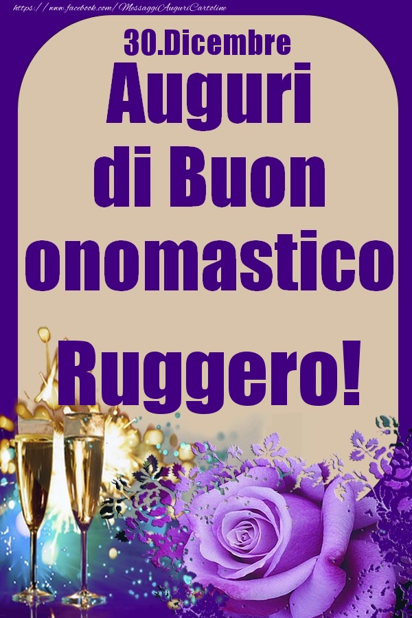  Cartoline di onomastico - Champagne & Rose | 30.Dicembre - Auguri di Buon Onomastico  Ruggero!