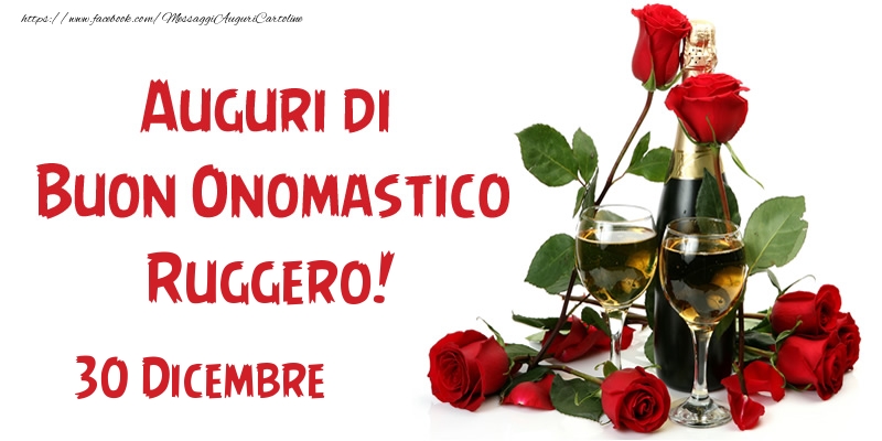  Cartoline di onomastico - Champagne & Rose | 30 Dicembre Auguri di Buon Onomastico Ruggero!