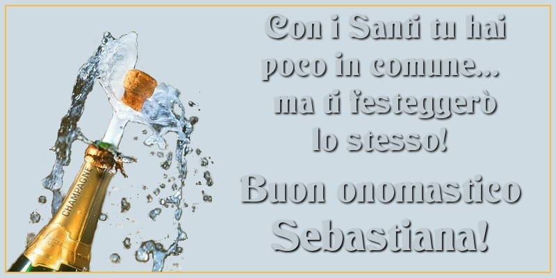 Cartoline di onomastico - Con i Santi tu hai poco in comune... ma ti festeggerò lo stesso! Buon onomastico Sebastiana
