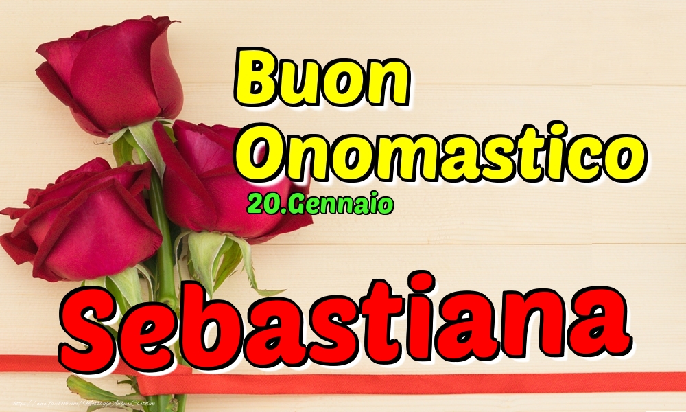 Cartoline di onomastico - Rose | 20.Gennaio - Buon Onomastico Sebastiana!