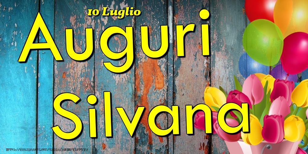  Cartoline di onomastico - Fiori & Palloncini | 10 Luglio - Auguri Silvana!