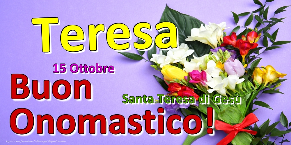 Cartoline di onomastico - Fiori | 15 Ottobre - Santa Teresa di Gesù -  Buon Onomastico Teresa!