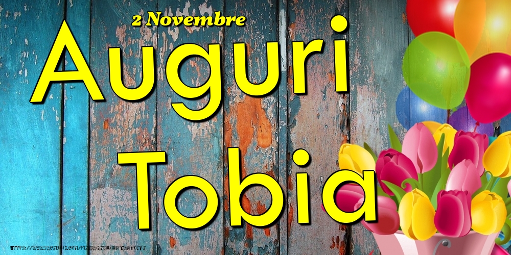  Cartoline di onomastico - Fiori & Palloncini | 2 Novembre - Auguri Tobia!