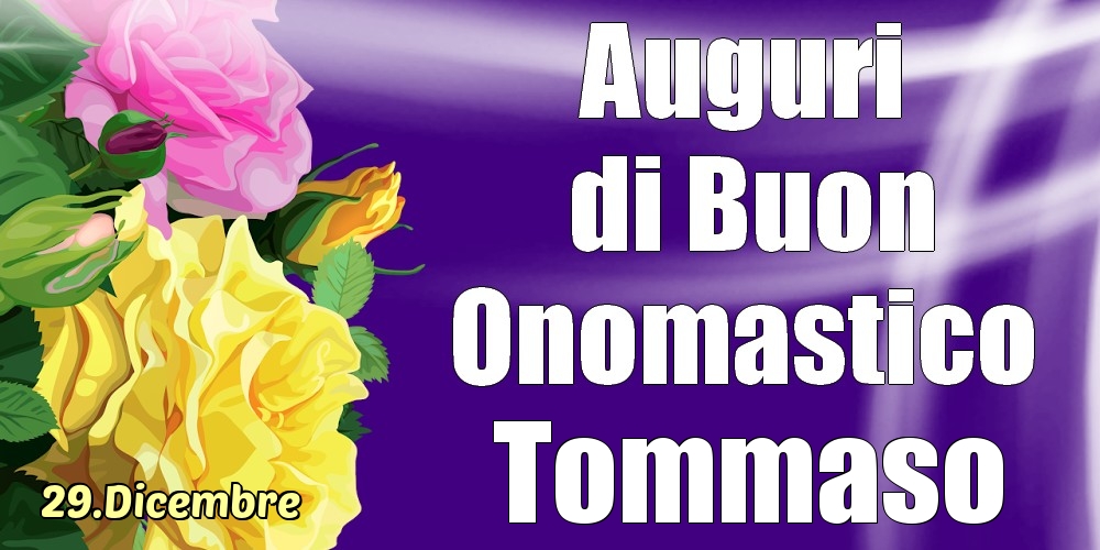 Cartoline di onomastico - Rose | 29.Dicembre - La mulți ani de ziua onomastică Tommaso!