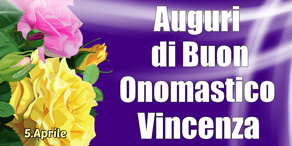 Cartoline di onomastico - 5.Aprile - La mulți ani de ziua onomastică Vincenza!