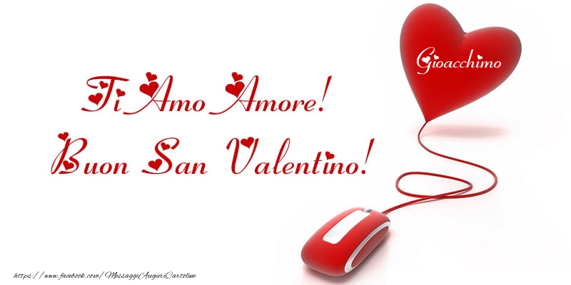  Cartoline di San Valentino -  Il nome nel cuore: Ti Amo Amore! Buon San Valentino Gioacchimo!