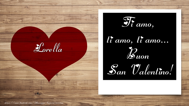 Cartoline di San Valentino - Cuore | Lorella Ti amo, ti amo, ti amo... Buon San Valentino!