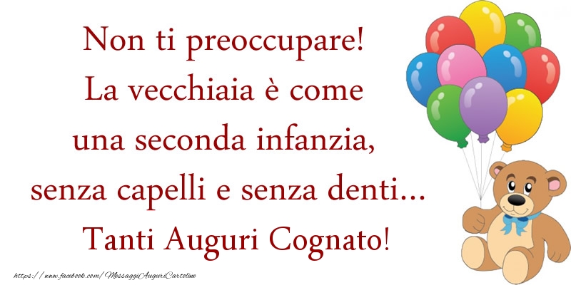 Cartoline di auguri per Cognato - Non ti preoccupare! La vecchiaia è come una seconda infanzia, senza capelli e senza denti... Auguri cognato!