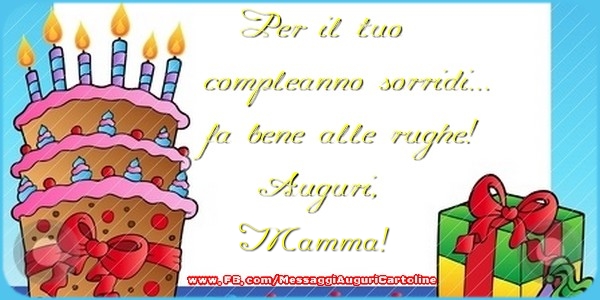 Cartoline di auguri per Mamma - Per il tuo compleanno sorridi...fa bene alle rughe! Auguri, mamma