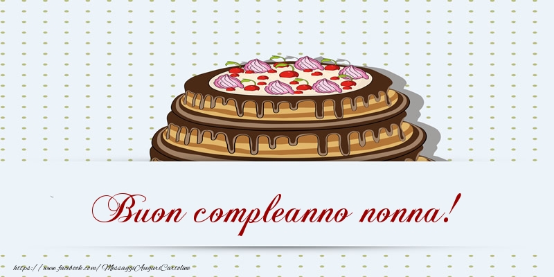 Cartoline di compleanno per Nonna - Buon compleanno nonna! Torta