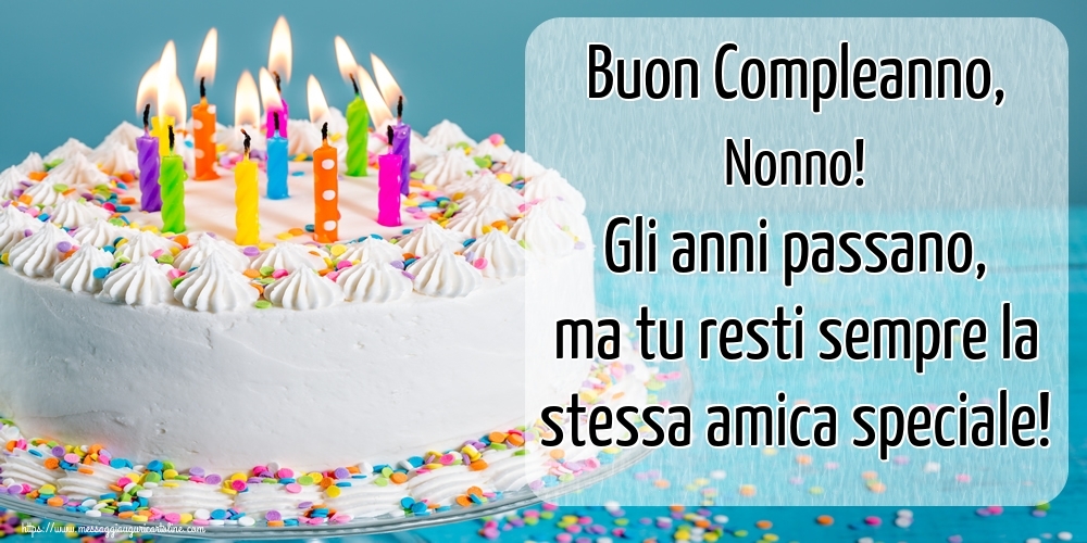 Cartoline di compleanno per Nonno - Buon Compleanno, nonno! Gli anni passano, ma tu resti sempre la stessa amica speciale!